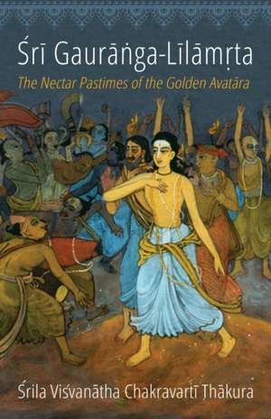 Sri Gauranga-Lilamrta: The Nectar Pastimes of the Golden Avatara de Visvanatha Chakravarti Thakura