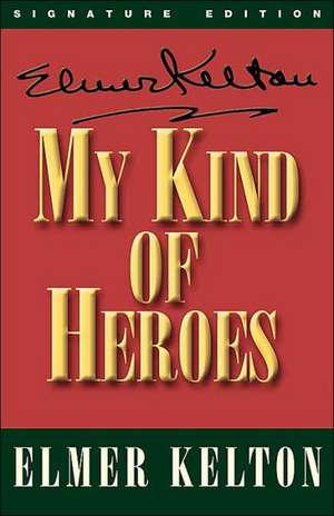 My Kind of Heroes de Elmer Kelton