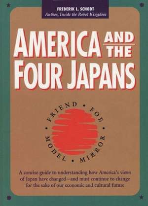 America and the Four Japans: Friend, Foe, Model, Mirror de Frederik L. Schodt