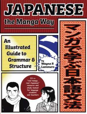 Japanese the Manga Way: An Illustrated Guide to Grammar and Structure de Wayne P. Lammers