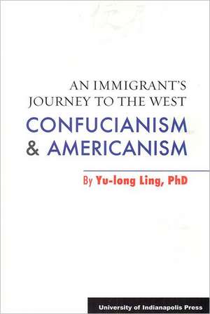 An Immigrant's Journey to the West: Confucianism & Americanism de Dr Yu-long Ling