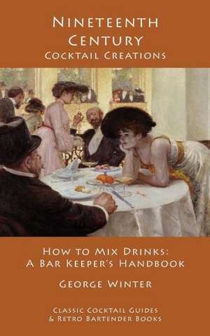 Nineteenth-Century Cocktail Creations: How to Mix Drinks - A Bar Keeper's Handbook de George Winter