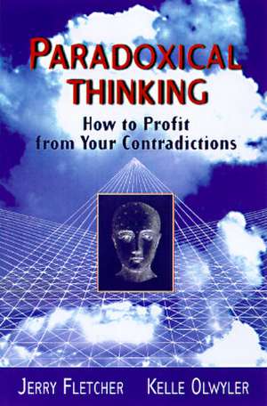 Paradoxical Thinking: How to Profit from Your Contradictions de Jerry L. Fletcher