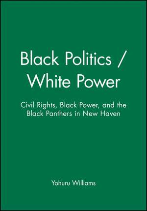 Black Politics/White Power – Civil Rights, Black Power and the Black Panthers in New Haven de Y Williams