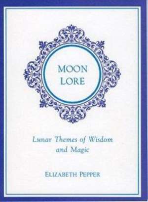 Moon Lore: Lunnar Tales of Wisdom and Magic de Elizabeth Pepper