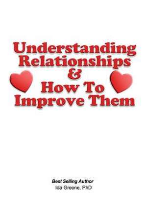 Understanding Relationships and How to Improve Them: How to Get It! How to Keep It! de Ph. D Ida Greene