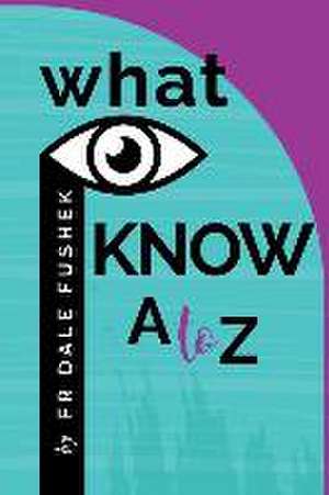 What I Know - A to Z de Dale Fushek