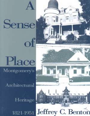 A Sense of Place: Montgomery's Architectural Heritage de Jeffrey C. Benton