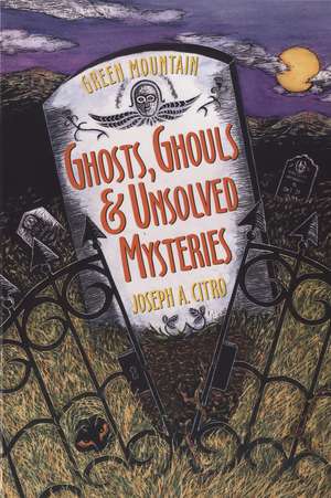 Green Mountain Ghosts, Ghouls & Unsolved Mysteries de Joseph Citro