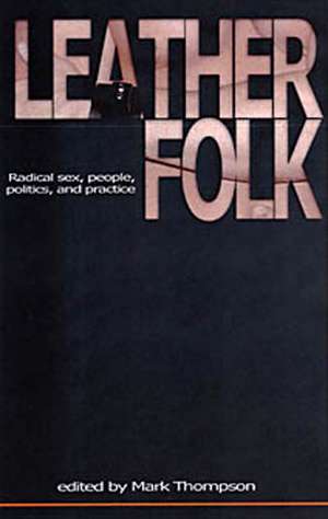 Leatherfolk: Radical Sex, People, Politics, and Practice de Mark Thompson