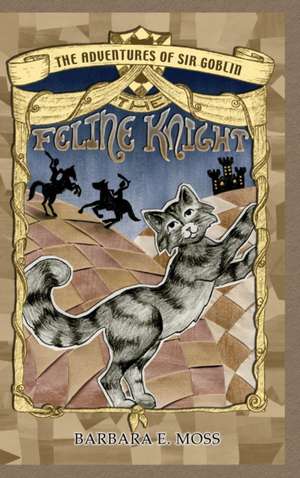 The Adventures of Sir Goblin, the Feline Knight de Barbara E Moss