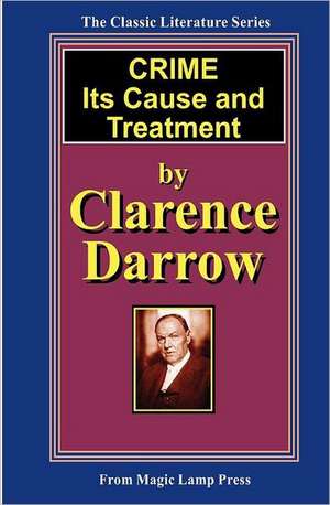 Crime - Its Cause and Treatment: By Sir Arthur Conan Doyle, Creator of Sherlock Holmes de Clarence Darrow