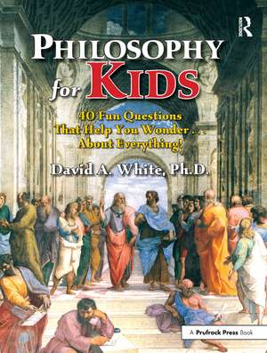 Philosophy for Kids: 40 Fun Questions That Help You Wonder About Everything! de David A. White