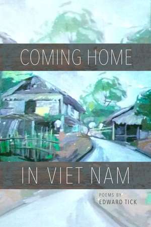 Coming Home in Viet Nam: Poems de Edward Tick