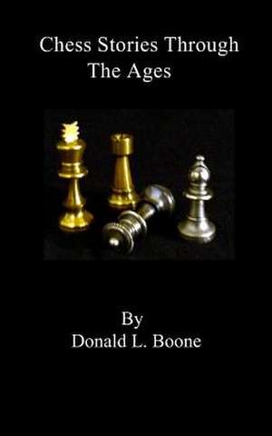 Chess Stories Through the Ages de Donald L. Boone