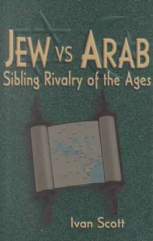 Jew Vs. Arab: Sibling Rivalry of the Ages de Ivan C. Scott