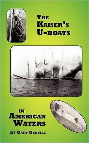 The Kaiser's U-Boats in American Waters de Gary Gentile