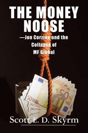 The Money Noose: Jon Corzine and the Collapse of MF Global de Scott E D Skyrm