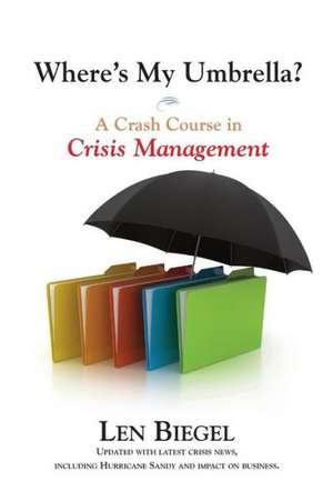 Where's My Umbrella, a Crash Course in Crisis Management de Len Biegel