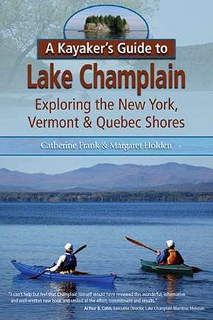 A Kayaker's Guide to Lake Champlain: Exploring the New York, Vermont & Quebec Shores de Catherine L. Frank