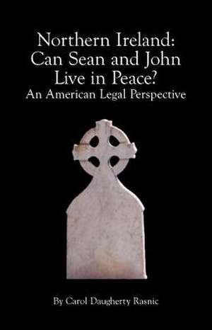 Northern Ireland: Can Sean and John Live in Peace? an American Legal Perspective de Carol Daugherty Rasnic