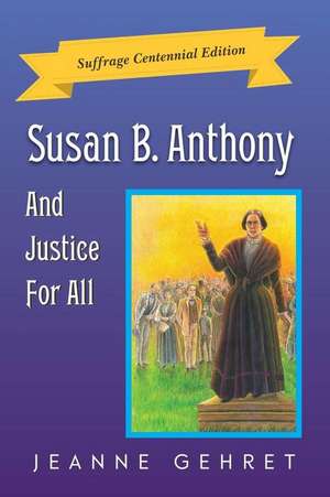 Susan B. Anthony And Justice For All: Suffrage Centennial Edition de Jeanne Gehret