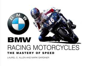 BMW Racing Motorcycles: The Mastery of Speed de Laurel C. Allen