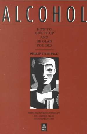 Alcohol: How to Give It Up and Be Glad You Did de Philip Tate PhD