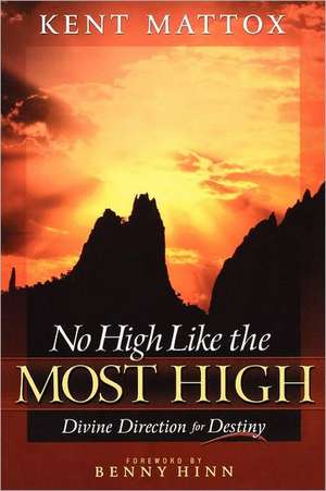 No High Like the Most High: Divine Direction for Destiny de Kent Mattox