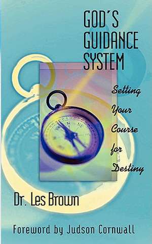 God's Guidance System: Setting Your Course for Destiny de Les Brown