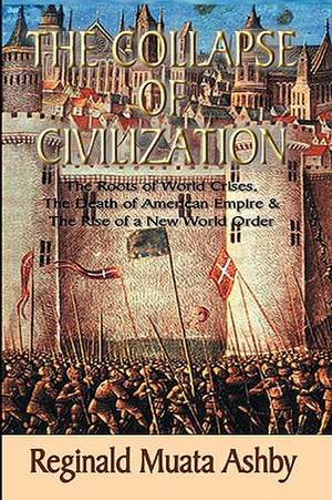 The Collapse of Civilization, the Roots of World Crises, the Death of American Empire & the Rise of a New World Order: Ancient Egyptian Philosophy of Self-Realization and Enlightenment de Reginald Muata Ashby