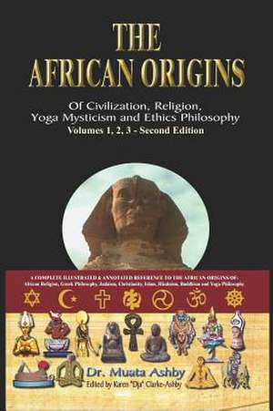 The African Origins of Civilization, Religion, Yoga Mystical Spirituality, Ethics Philosophy and a History of Egyptian Yoga: The Ancient Egyptian Origins of Ancient Greek Myth, Culture, Religion and Philosophy, and Modern Masonry, Greek Frater de Muata Ashby