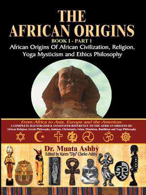 The African Origins of African Civilization, Mystic Religion, Yoga Mystical Spirituality and Ethics Philosophy Volume 1 de Muata Ashby