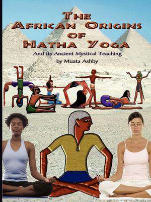 The African Origins of Hatha Yoga de Muata Ashby