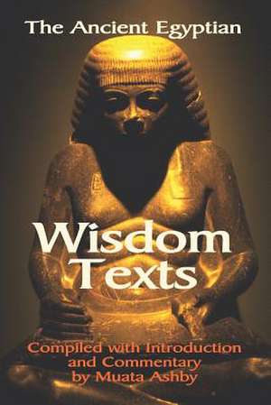 The Ancient Egyptian Wisdom Texts de Muata Ashby