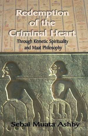 Redemption of the Criminal Heart Through Kemetic Spirituality de Muata Ashby