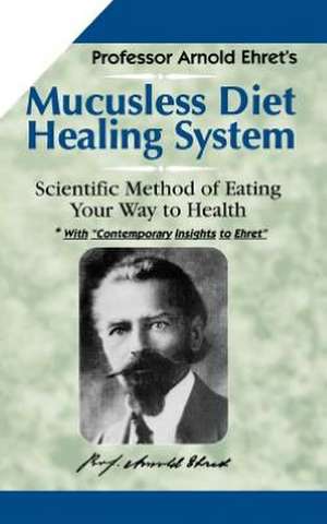 Mucusless-Diet Healing System: A Scientific Method of Eating Your Way to Health de Arnold Ehret