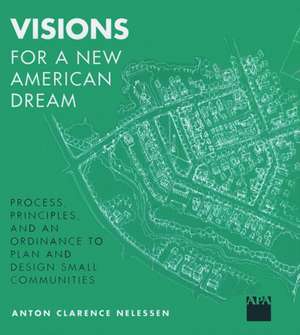 Visions For a New American Dream: Process, Principles, and an Ordinance to Plan and Design Small Communities de Anton Nelessen