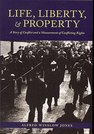 Life, Liberty, and Property: A Story of Conflict and a Measurement of Conflicting Rights de Alfred Winslow Jones