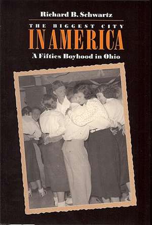 The Biggest City in America: A Fifties Boyhood in Ohio de Richard B. Schwartz