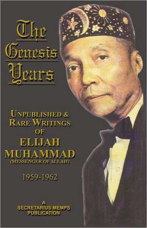 The Genesis Years: Unpublished & Rare Writings of Wlijah Muhammad (Messenger of Allah) 1959-1962 de Elijah Muhammad