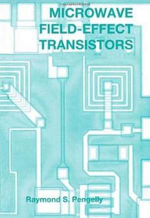 Microwave Field-Effect Transistors: Theory, Design and Applications de Raymond S. Pengelly