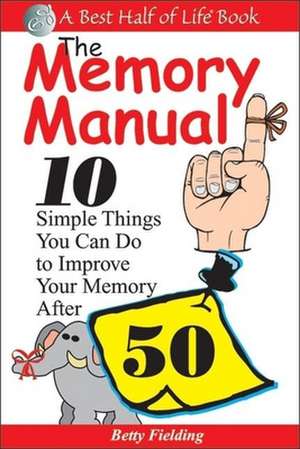 Memory Manual: 10 Simple Things You Can Do to Improve Your Memory After 50 de Betty Fielding