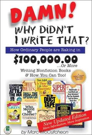 Damn! Why Didnt I Write That?: How Ordinary People are Raking in $100,000.00 or More Writing Nonfiction Books & How You Can Too! de Marc McCutcheon