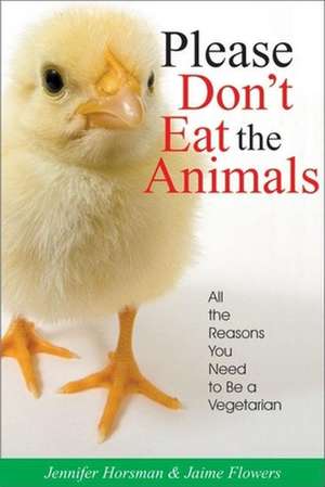 Please Don't Eat the Animals: All the Reasons You Need to be a Vegetarian de Jennifer Horsman