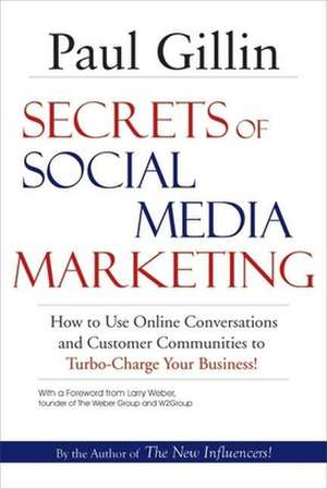 Secrets of Social Media Marketing: How to Use Online Conversations & Customer Communities to Turbo-Charge Your Business! de Paul Gillin