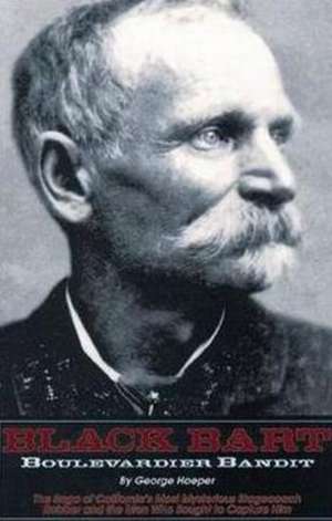 Black Bart -- Boulevardier Bandit: The Saga of California's Most Mysterious Stagecoach Robber & the Men Who Sought to Capture Him de George Hoeper