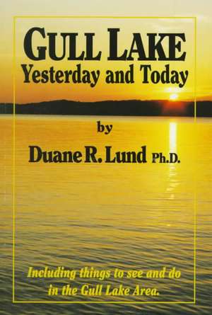 Gull Lake: Yesterday and Today de Duane R. Lund
