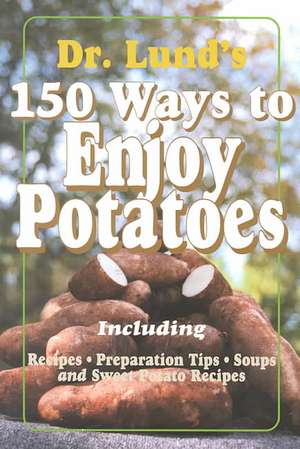 150 Ways to Enjoy Potatoes: Including Recipes, Preparation Tips, Soups and Sweet Potato Recipes de Duane R. Lund