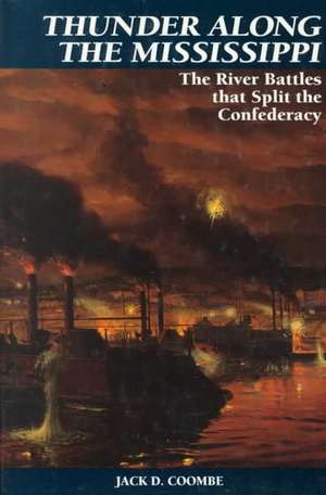 Thunder Along The Mississippi: The River Battles That Split The Confederacy de Jack D. Coombe